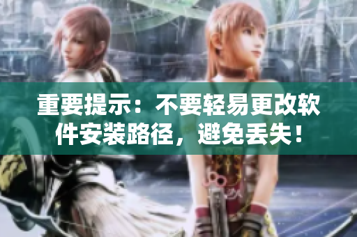 重要提示：不要轻易更改软件安装路径，避免丢失！