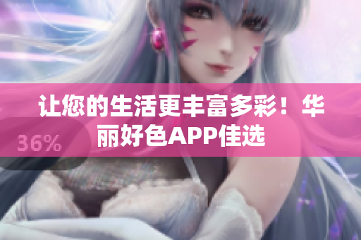 让您的生活更丰富多彩！华丽好色APP佳选