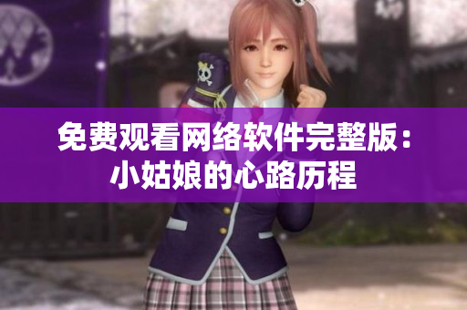 免费观看网络软件完整版：小姑娘的心路历程