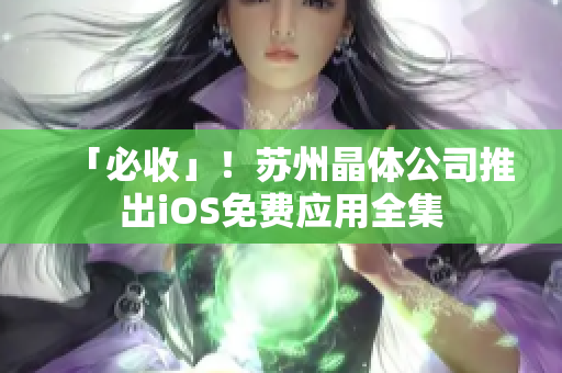 「必收」！苏州晶体公司推出iOS免费应用全集