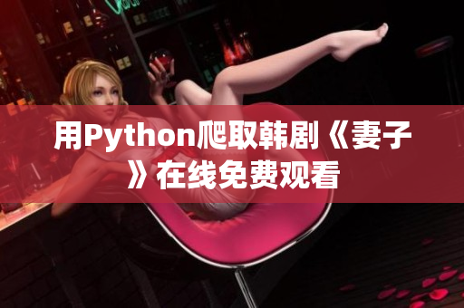 用Python爬取韩剧《妻子》在线免费观看
