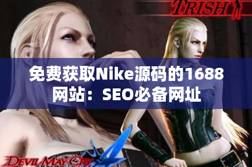 免费获取Nike源码的1688网站：SEO必备网址
