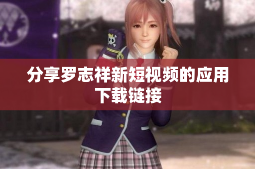 分享罗志祥新短视频的应用下载链接