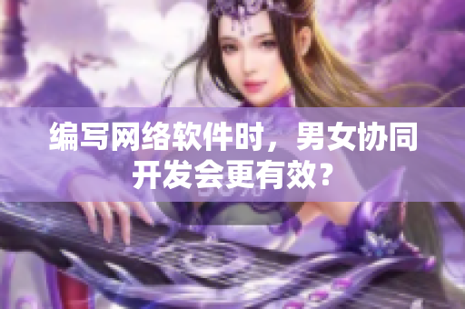 编写网络软件时，男女协同开发会更有效？