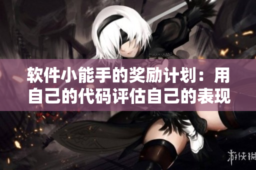 软件小能手的奖励计划：用自己的代码评估自己的表现