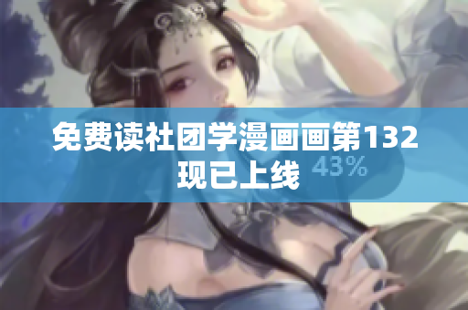 免费读社团学漫画画第132 现已上线