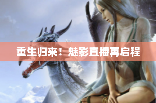 重生归来！魅影直播再启程