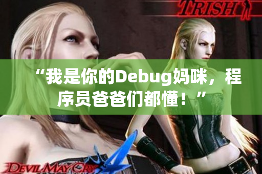 “我是你的Debug妈咪，程序员爸爸们都懂！”
