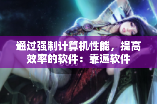 通过强制计算机性能，提高效率的软件：靠逼软件