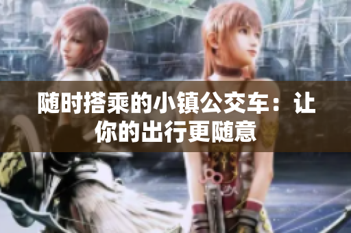 随时搭乘的小镇公交车：让你的出行更随意