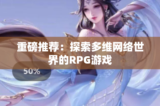 重磅推荐：探索多维网络世界的RPG游戏