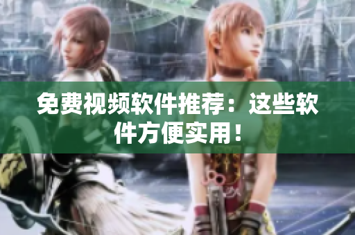 免费视频软件推荐：这些软件方便实用！