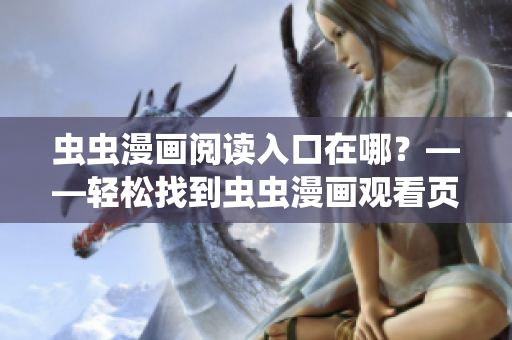 虫虫漫画阅读入口在哪？——轻松找到虫虫漫画观看页面