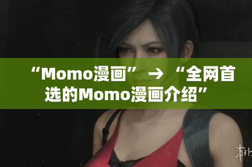 “Momo漫画” → “全网首选的Momo漫画介绍”