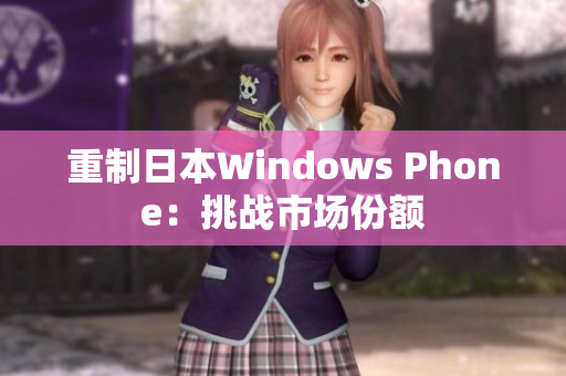 重制日本Windows Phone：挑战市场份额