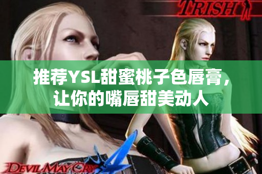 推荐YSL甜蜜桃子色唇膏，让你的嘴唇甜美动人
