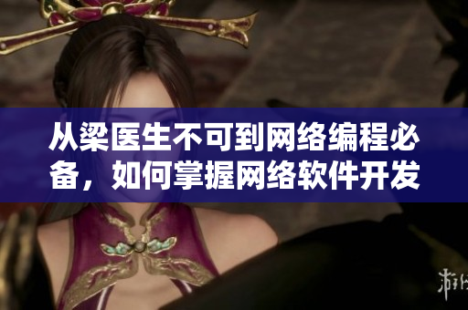 从梁医生不可到网络编程必备，如何掌握网络软件开发？
