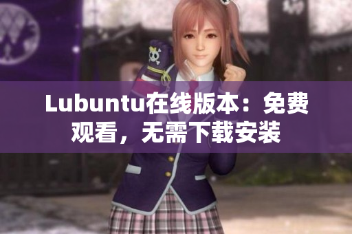 Lubuntu在线版本：免费观看，无需下载安装