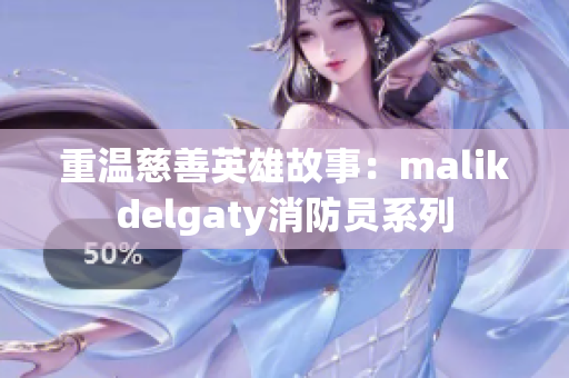 重温慈善英雄故事：malikdelgaty消防员系列