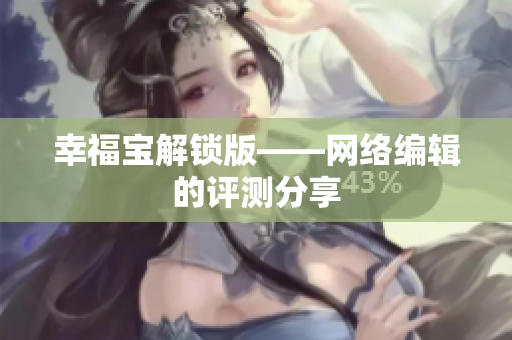 幸福宝解锁版——网络编辑的评测分享