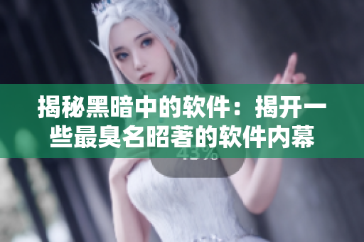 揭秘黑暗中的软件：揭开一些最臭名昭著的软件内幕
