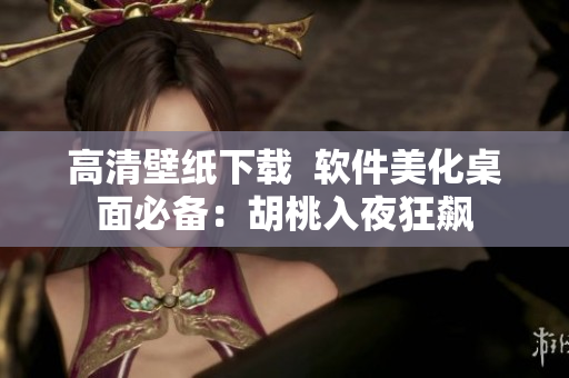 高清壁纸下载  软件美化桌面必备：胡桃入夜狂飙