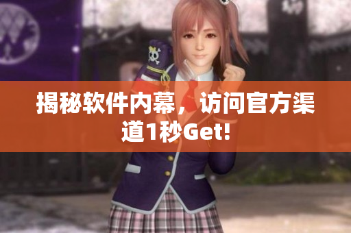 揭秘软件内幕，访问官方渠道1秒Get!