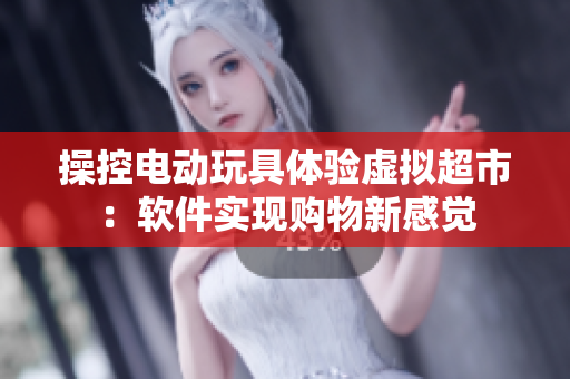 操控电动玩具体验虚拟超市：软件实现购物新感觉
