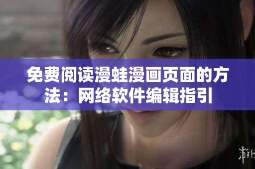 免费阅读漫蛙漫画页面的方法：网络软件编辑指引
