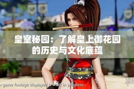 皇室秘园：了解皇上御花园的历史与文化底蕴