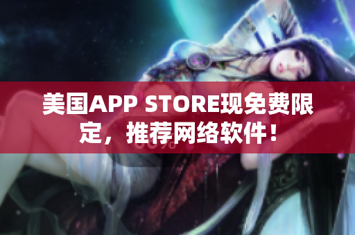 美国APP STORE现免费限定，推荐网络软件！