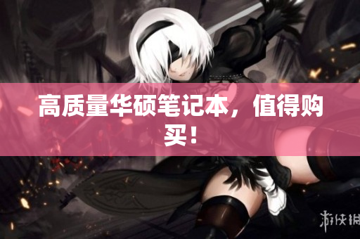 高质量华硕笔记本，值得购买！