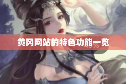 黄冈网站的特色功能一览