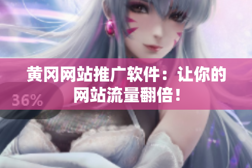 黄冈网站推广软件：让你的网站流量翻倍！