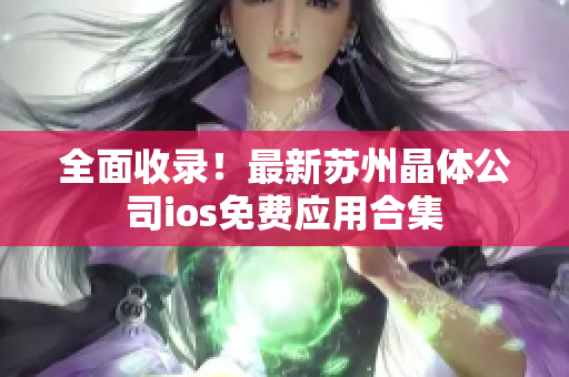 全面收录！最新苏州晶体公司ios免费应用合集