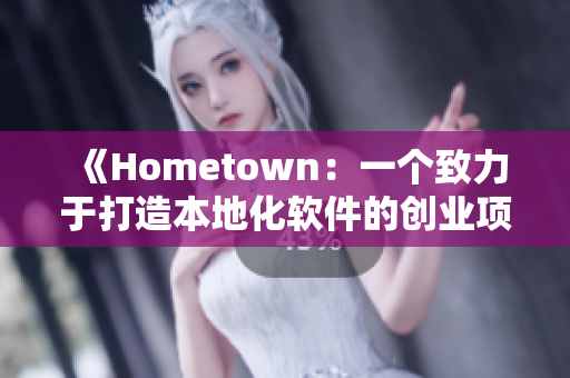 《Hometown：一个致力于打造本地化软件的创业项目》
