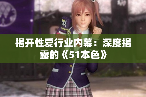 揭开性爱行业内幕：深度揭露的《51本色》