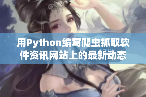 用Python编写爬虫抓取软件资讯网站上的最新动态