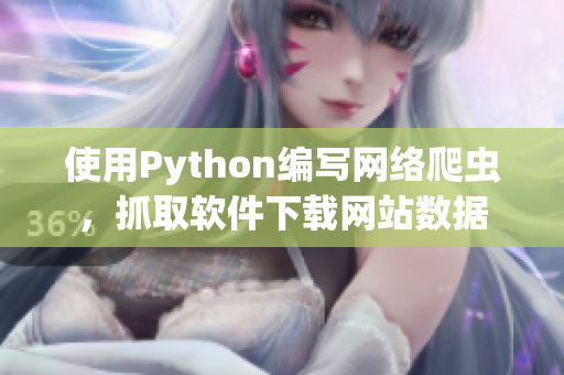 使用Python编写网络爬虫，抓取软件下载网站数据