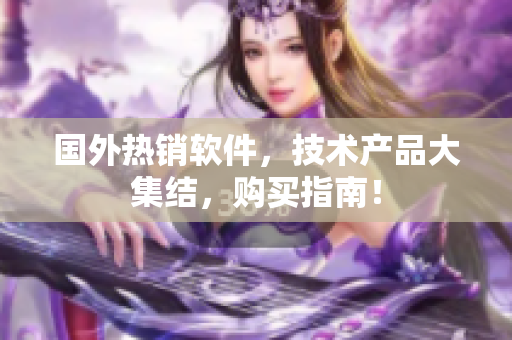 国外热销软件，技术产品大集结，购买指南！