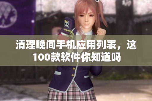 清理晚间手机应用列表，这100款软件你知道吗