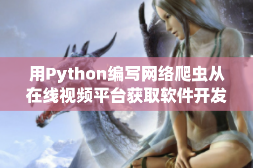 用Python编写网络爬虫从在线视频平台获取软件开发教程