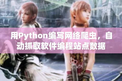 用Python编写网络爬虫，自动抓取软件编程站点数据