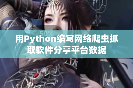 用Python编写网络爬虫抓取软件分享平台数据