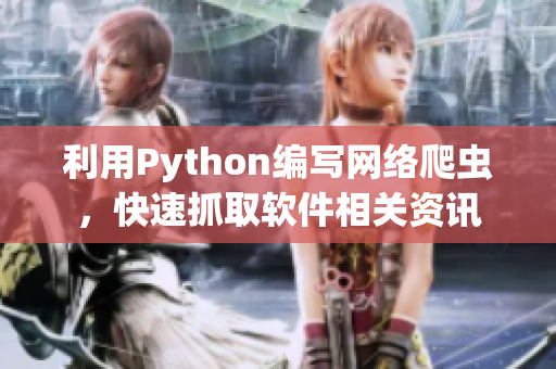 利用Python编写网络爬虫，快速抓取软件相关资讯