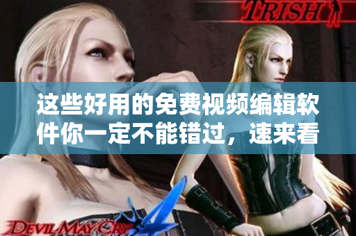 这些好用的免费视频编辑软件你一定不能错过，速来看看吧！