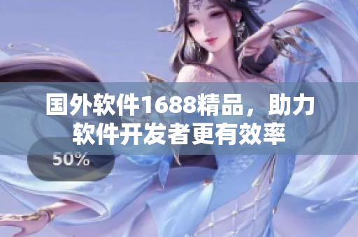 国外软件1688精品，助力软件开发者更有效率