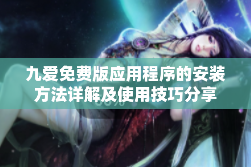 九爱免费版应用程序的安装方法详解及使用技巧分享