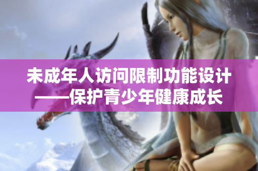未成年人访问限制功能设计——保护青少年健康成长