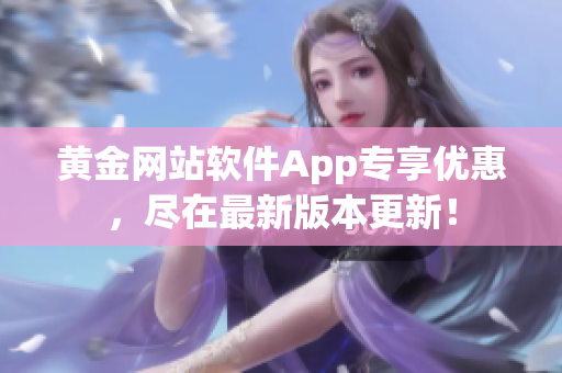 黄金网站软件App专享优惠，尽在最新版本更新！